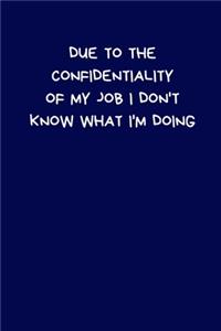 Due To The Confidentiality Of My Job I Don't Know What I'm Doing