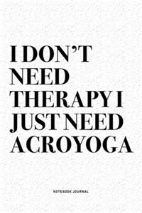 I Don't Need Therapy I Just Need Acroyoga