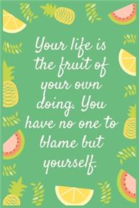 Your life is the fruit of your own doing. You have no one to blame but yourself.