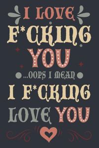 I love fucking you ...oops I mean I fucking love you
