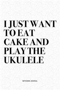 I Just Want To Eat Cake And Play The Ukulele
