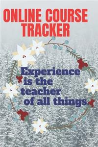 ONLINE COURSE TRACKER experience is the teacher of every thing