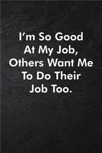 I'm So Good At My Job, Others Want Me To Do Their Job Too.