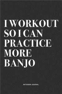 I Workout So I Can Practice More Banjo