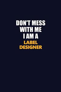 Don't Mess With Me I Am A label designer