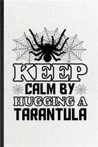 Keep Calm by Hugging a Tarantula