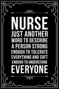 Nurse Just Another Word to Describe a Person Strong Enough to Tolerate Everything and Soft Enough to Understand Everyone
