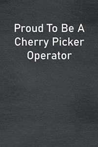 Proud To Be A Cherry Picker Operator
