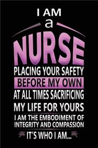 I Am a Nurse Placing Your Safety Before My Own at All Time Sacrificing My Life for Yours I Am the Embodiment of Integrity and Compassion It's Who I Am...