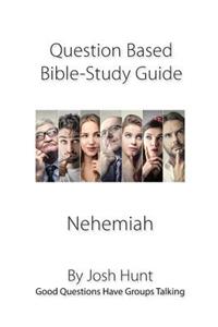 Question-based Bible Study Guide -- Nehemiah: Good Questions Have Groups Talking