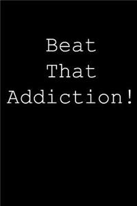 Beat that addiction!
