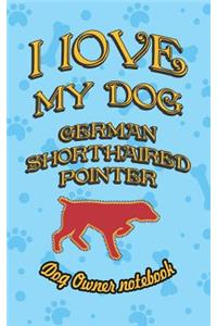 I Love My Dog German Shorthaired Pointer - Dog Owner Notebook