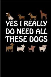 Yes I Really Do Need All These Dogs