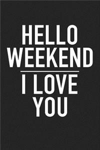 Hello Weekend I Love You