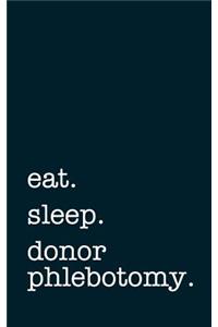 Eat. Sleep. Donor Phlebotomy. - Lined Notebook