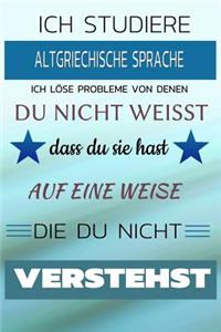 Ich Studiere Altgriechische Sprache Ich Löse Probleme Von Denen Du Nicht Weißt Dass Du Sie Hast - Auf Eine Weise Die Du Nicht Verstehst