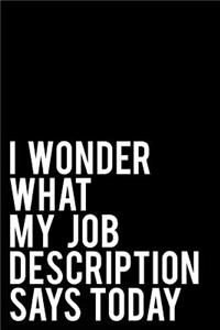 I Wonder What My Job Description Says Today: 110-Page Blank Lined Journal Manager Gag Gift