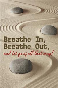 Breathe In, Breathe Out, and Let Go of All That Crap!