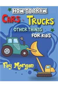 How to Draw Cars, Trucks, Other Things for kids