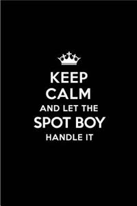 Keep Calm and Let the Spot Boy Handle It: Blank Lined 6x9 Spot Boy Quote Journal/Notebooks as Gift for Birthday, Holidays, Anniversary, Thanks Giving, Christmas, Graduation for Your Spouse, 