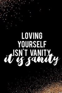 Loving Yourself Isn't Vanity It Is Sanity: Blank Lined Notebook Journal Diary Composition Notepad 120 Pages 6x9 Paperback Black and White