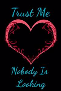 Trust Me Nobody Is Looking