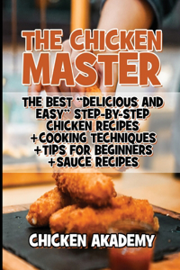 The Chicken Master - The Best Delicious And Easy Step-by-step Chicken Recipes