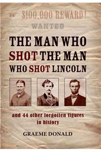 The Man Who Shot the Man Who Shot Lincoln: And 44 Other Forgotten Figures in History