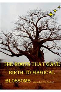 The Roots That Gave Birth to Magical Blossoms