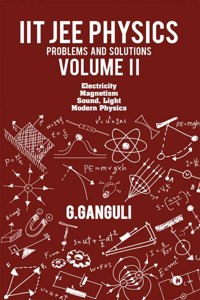 IIT JEE Physics Problems and Solutions Volume II : Electricity Magnetism Sound, Light Modern Physics