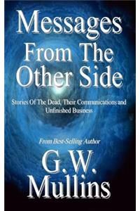 Messages from the Other Side Stories of the Dead, Their Communication, and Unfinished Business