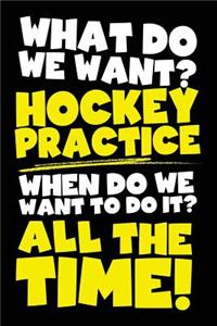 What Do We Want? Hockey Practice When Do We Want To Do It? All The Time!