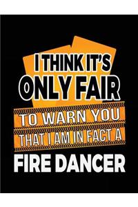 I Think It's Only Fair To Warn You That I Am In Fact A Fire Dancer