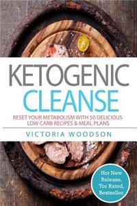 Ketogenic Cleanse: Reset Your Metabolism with 50 Delicious Low Carb Recipes & Meal Plans