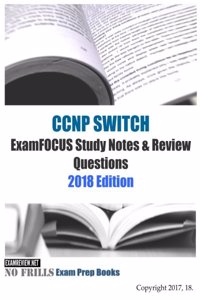 CCNP SWITCH ExamFOCUS Study Notes & Review Questions 2018 Edition