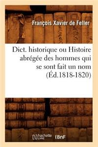 Dict. Historique Ou Histoire Abrégée Des Hommes Qui Se Sont Fait Un Nom (Éd.1818-1820)