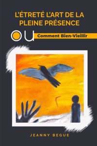 L'ÉTRETÉ L'ART DE LA PLEINE PRÉSENCE OU Comment Bien-Vieillir