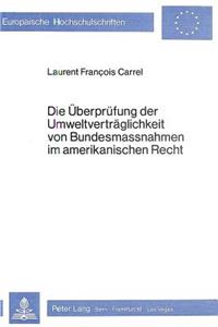 Die Ueberpruefung der Umweltvertraeglichkeit von Bundesmassnahmen im amerikanischen Recht