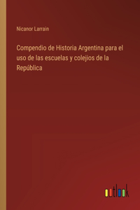 Compendio de Historia Argentina para el uso de las escuelas y colejios de la República