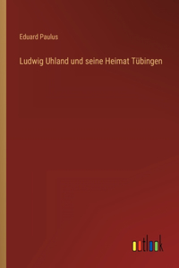 Ludwig Uhland und seine Heimat Tübingen