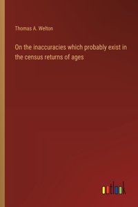 On the inaccuracies which probably exist in the census returns of ages