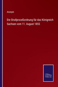 Die Strafproceßordnung für das Königreich Sachsen vom 11. August 1855