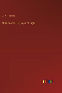 Star-beams. Or, Rays of Light