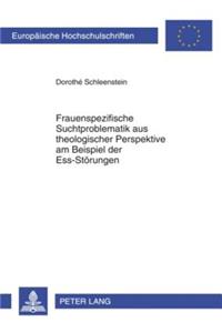Frauenspezifische Suchtproblematik Aus Theologischer Perspektive Am Beispiel Der Ess-Stoerungen