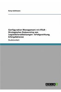 Configuration Management mit ITIL(R) - Strategisches Outsourcing von Logistikdienstleistungen - Erfolgswirkung, Erfolgsfaktoren