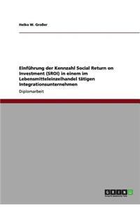 Einführung der Kennzahl Social Return on Investment (SROI) in einem im Lebensmitteleinzelhandel tätigen Integrationsunternehmen