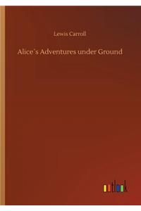Alice´s Adventures under Ground