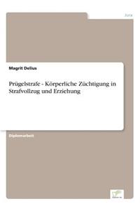 Prügelstrafe - Körperliche Züchtigung in Strafvollzug und Erziehung