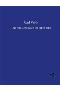 Das römische Köln im Jahre 1885