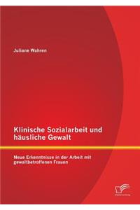 Klinische Sozialarbeit und häusliche Gewalt: Neue Erkenntnisse in der Arbeit mit gewaltbetroffenen Frauen
